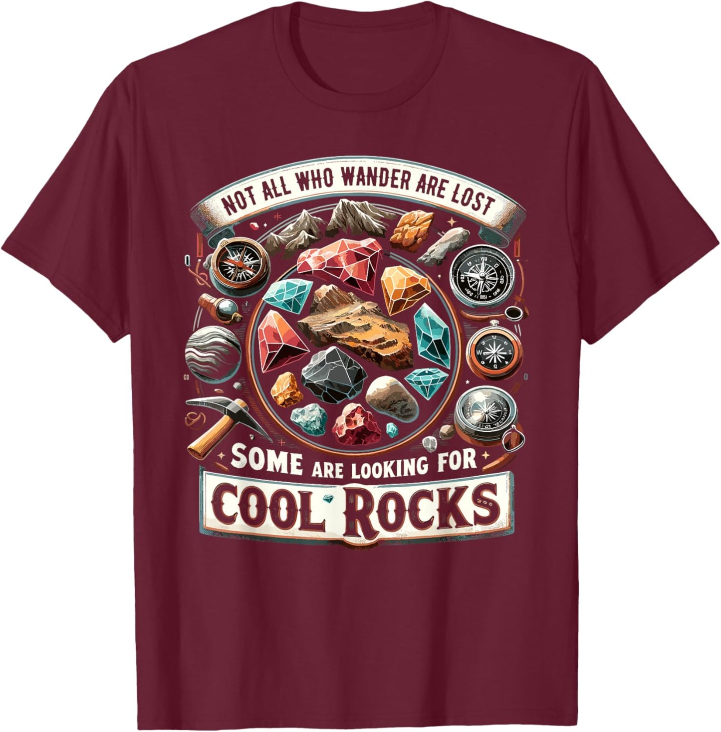Not All Who Wander Are Lost Some Looking For Rocks Geologist T-Shirt - T-Shirt | Maroon