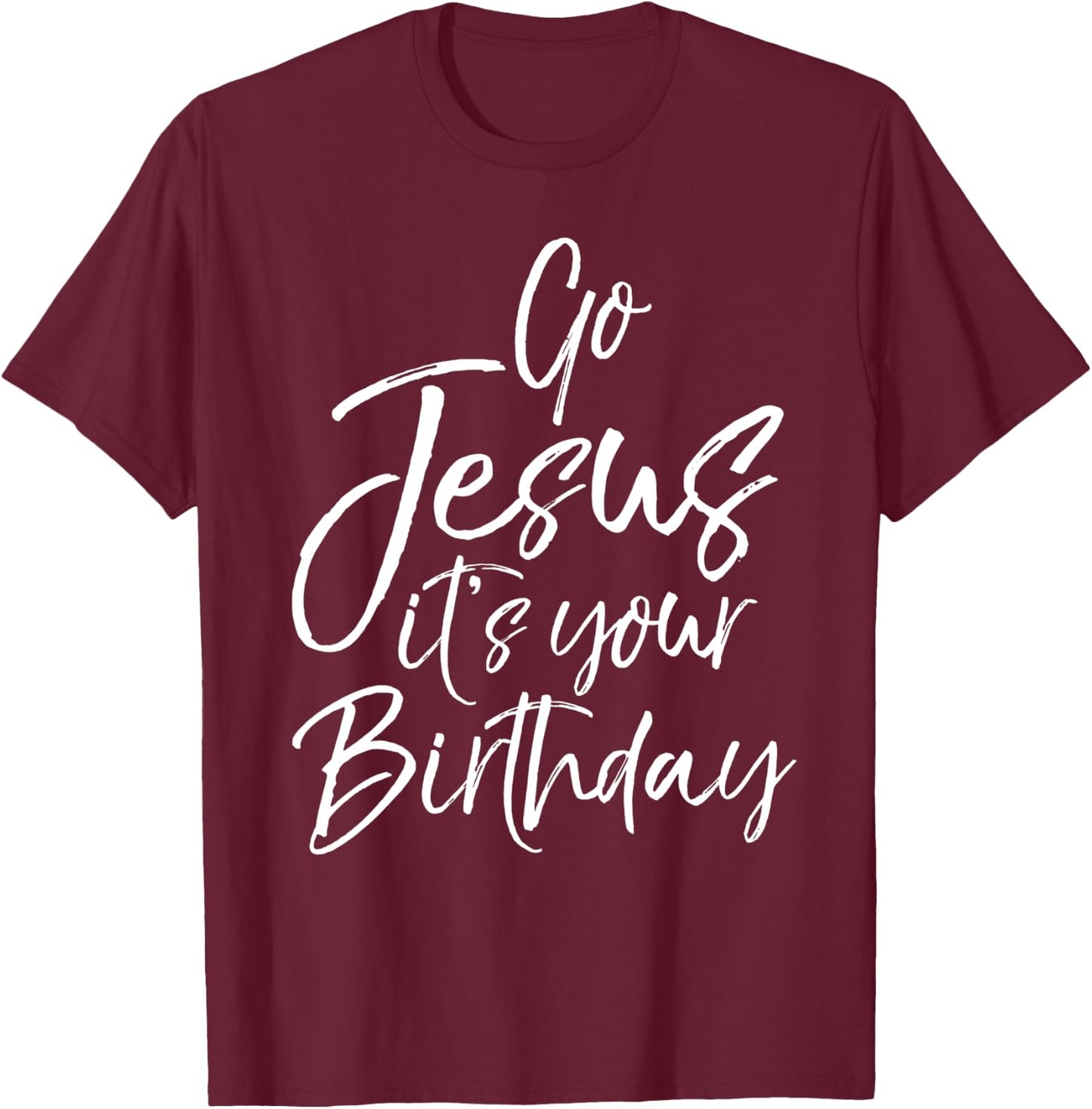 Christmas Birthday Joke Funny Go Jesus it's Your Birthday T-Shirt - T-Shirt | Maroon