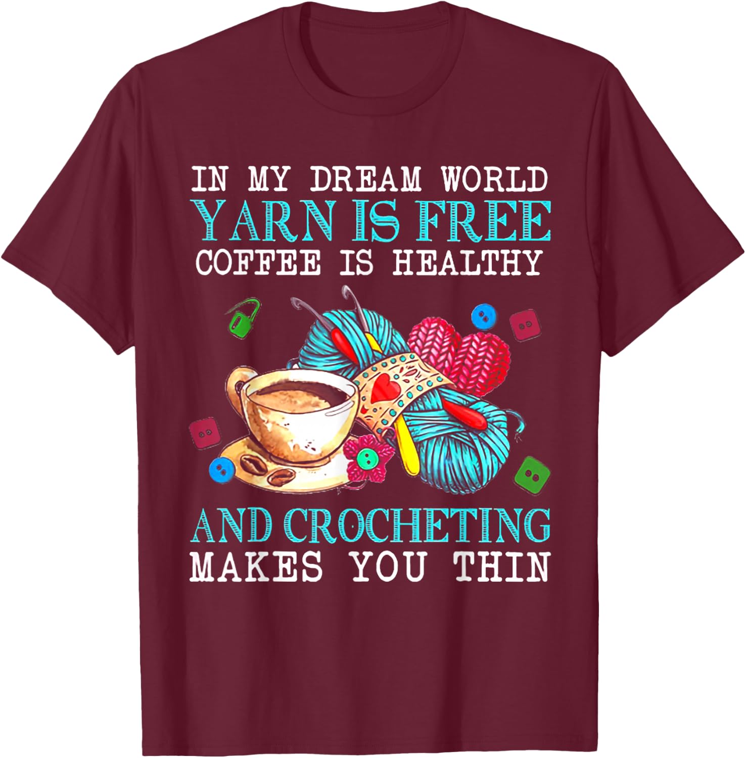 In My Dream World Yarn Is Free Coffee Is Healthy Crocheting T-Shirt - T-Shirt | Maroon