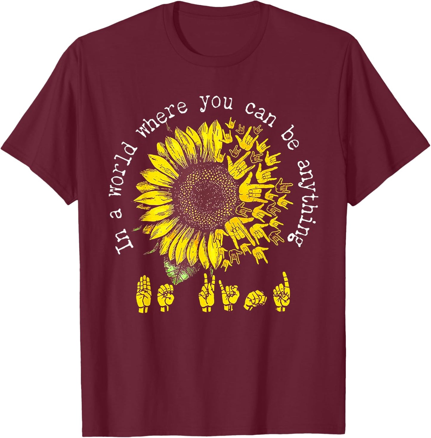 in A World Where You Can Be Anything Sunflower Deaf T-Shirt - T-Shirt | Maroon