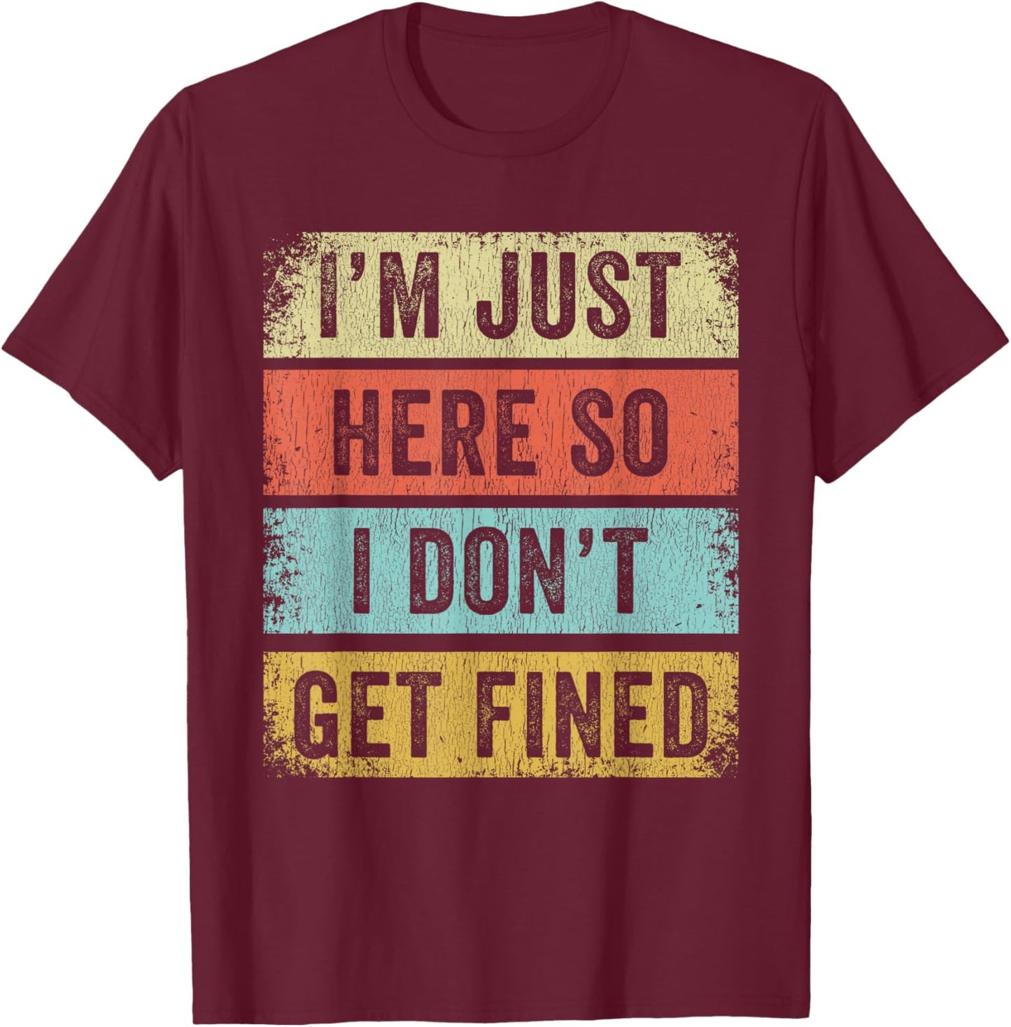 I'm Just Here So I Don't Get Fined T-Shirt - T-Shirt | Maroon