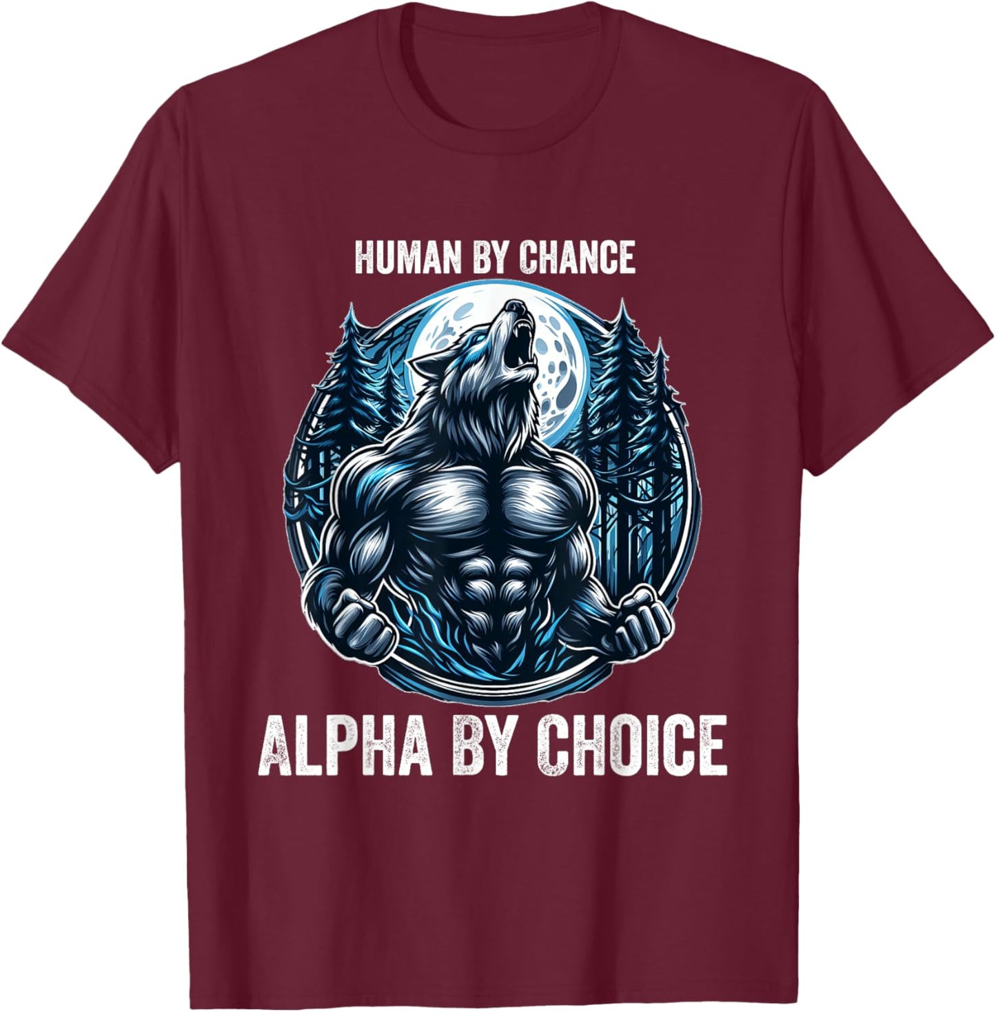 Human By Chance Alpha By Choice Cool Funny Alpha Wolf Meme T-Shirt - T-Shirt | Maroon