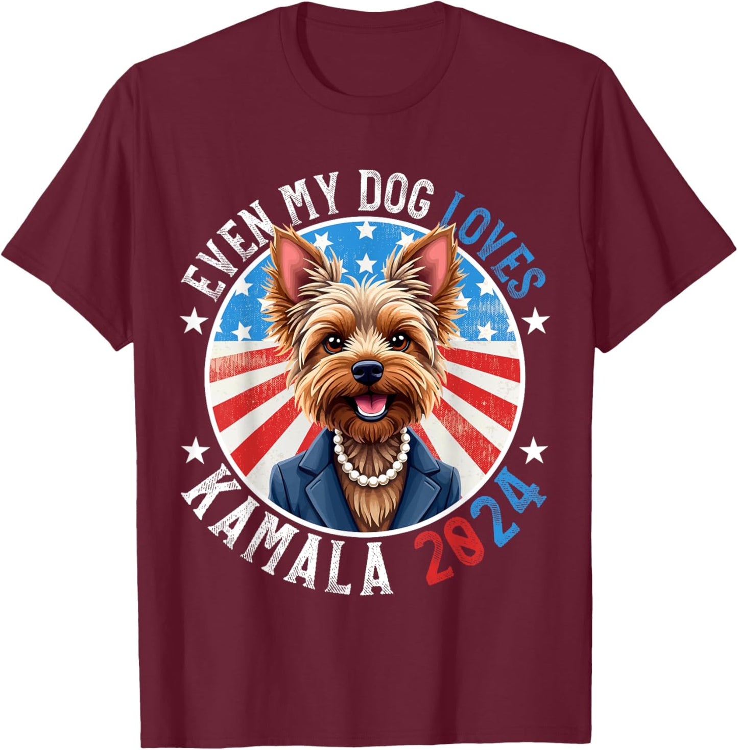 Even My Dog Loves Kamala 2024 Yorkshire Terrier Lover Funny T-Shirt - T-Shirt | Maroon