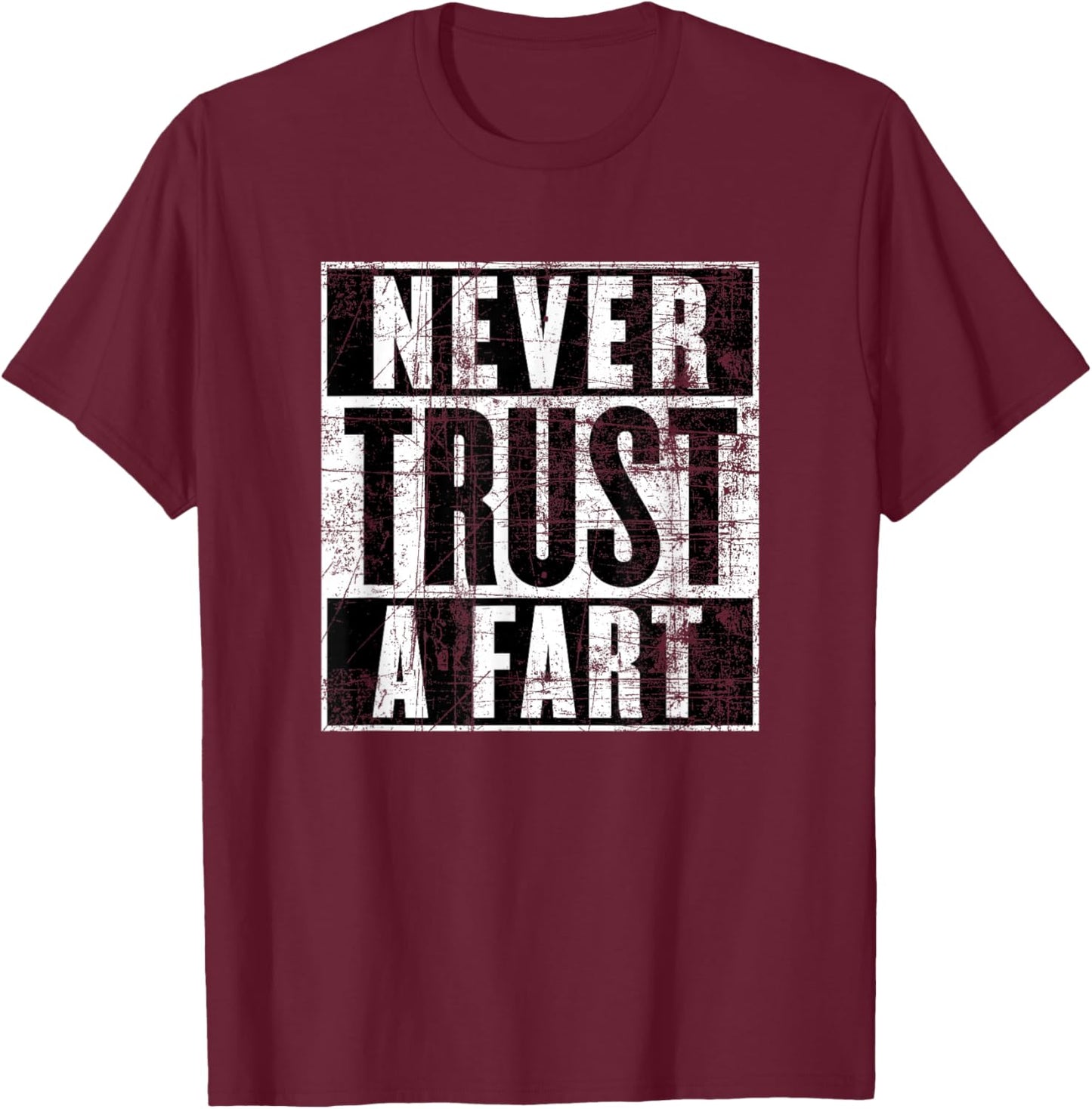 Never Trust a Fart, Funny Shart Saying, Funny Fart T-Shirt - T-Shirt | Maroon