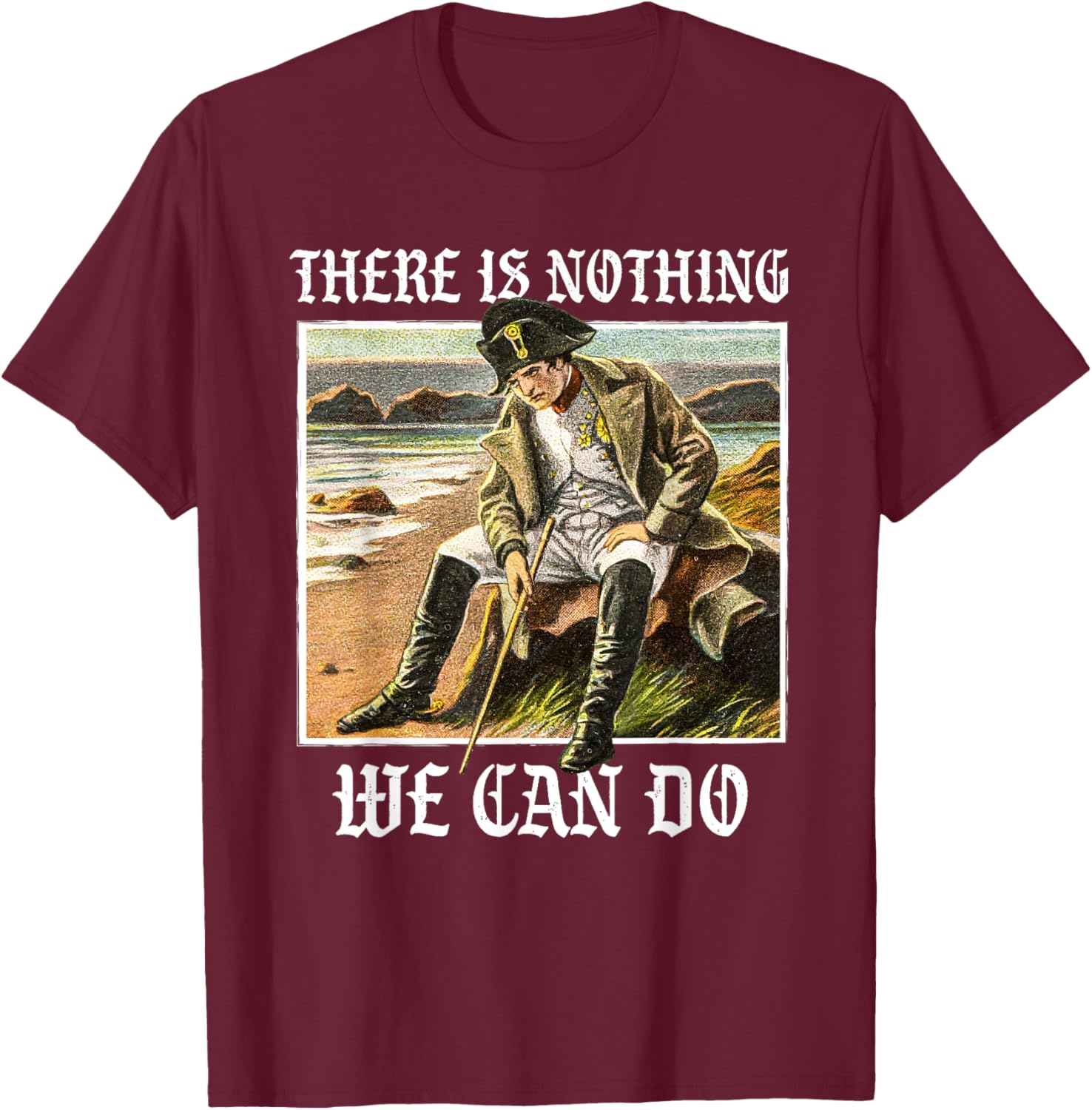 There is nothing we can do - History Napoleon Meme T-Shirt - T-Shirt | Maroon