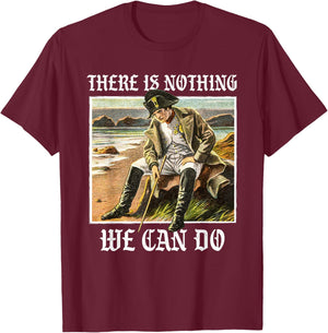 There is nothing we can do - History Napoleon Meme T-Shirt - T-Shirt | Maroon
