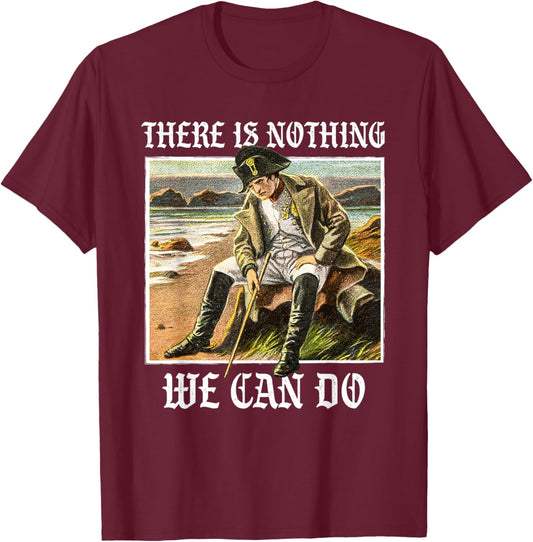 There is nothing we can do - History Napoleon Meme T-Shirt - T-Shirt | Maroon