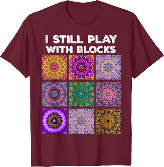 I Still Play With Blocks Quilt Funny Quilting Quilter Sewer T-Shirt - T-Shirt | Maroon