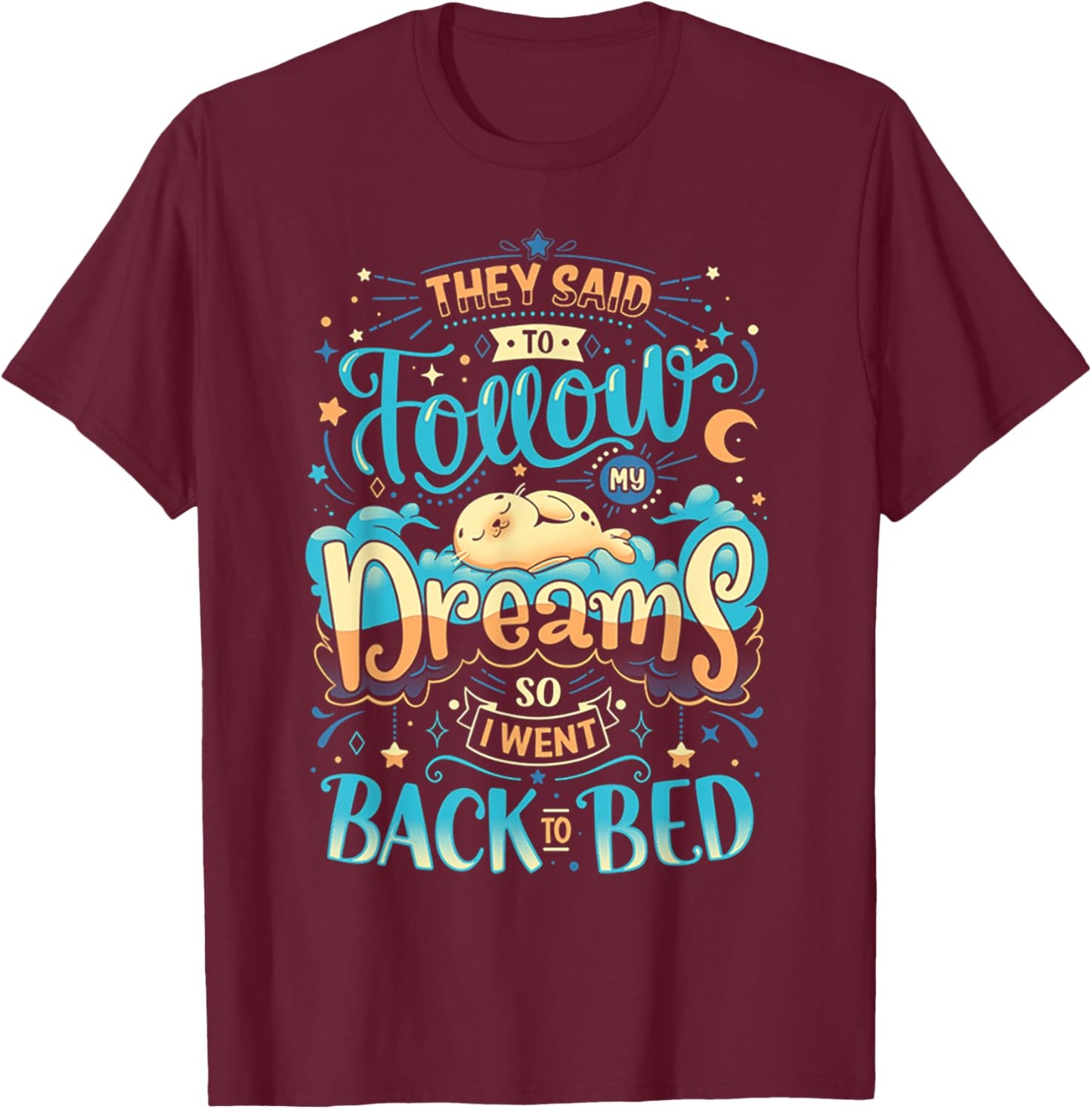 They Said To Follow My Dreams So I Went Back To bed T-Shirt - T-Shirt | Maroon