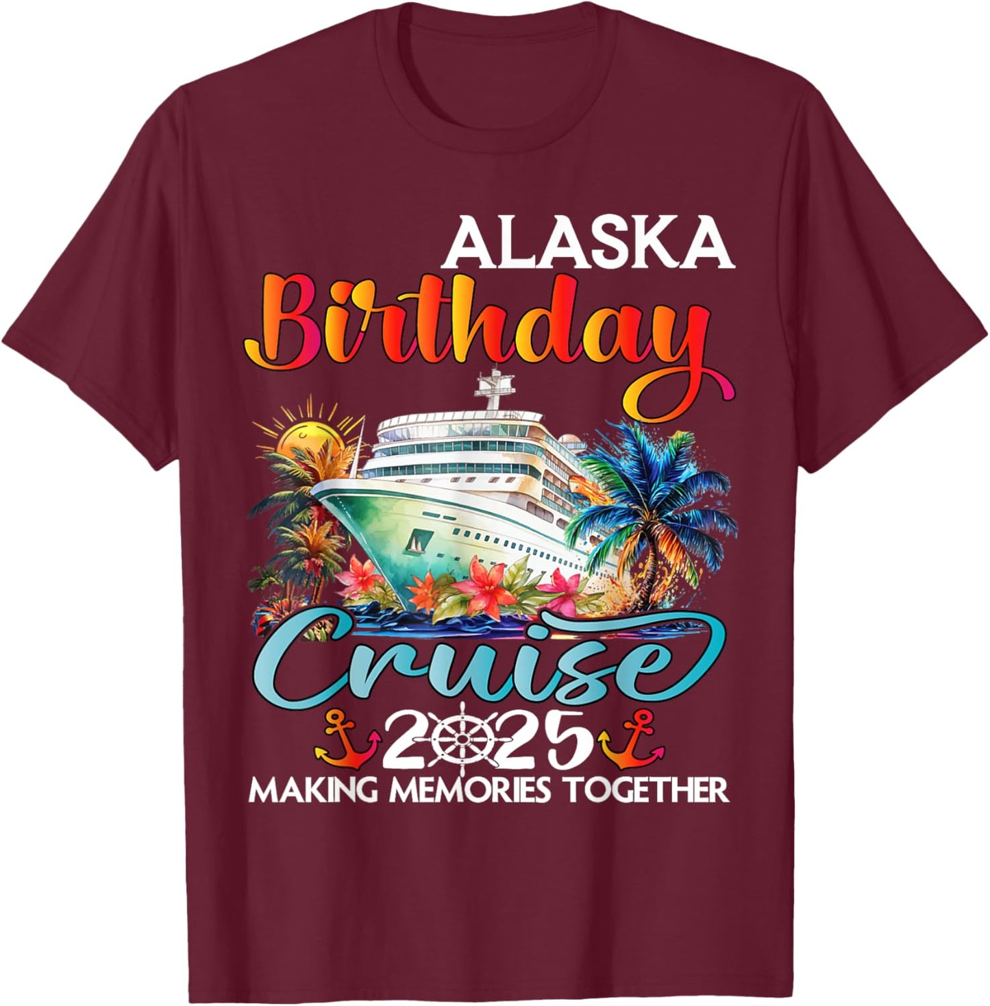 Alaska Birthday Cruise 2025 Birthday Cruise Ship Vacation T-Shirt - T-Shirt | Maroon