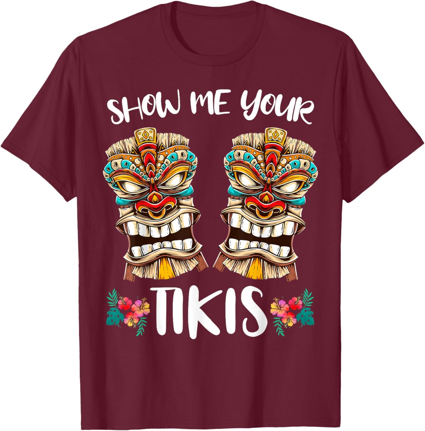 Show me Your Tikis Hawaiian Funny Hawaii Tiki Totem T-Shirt - T-Shirt | Maroon