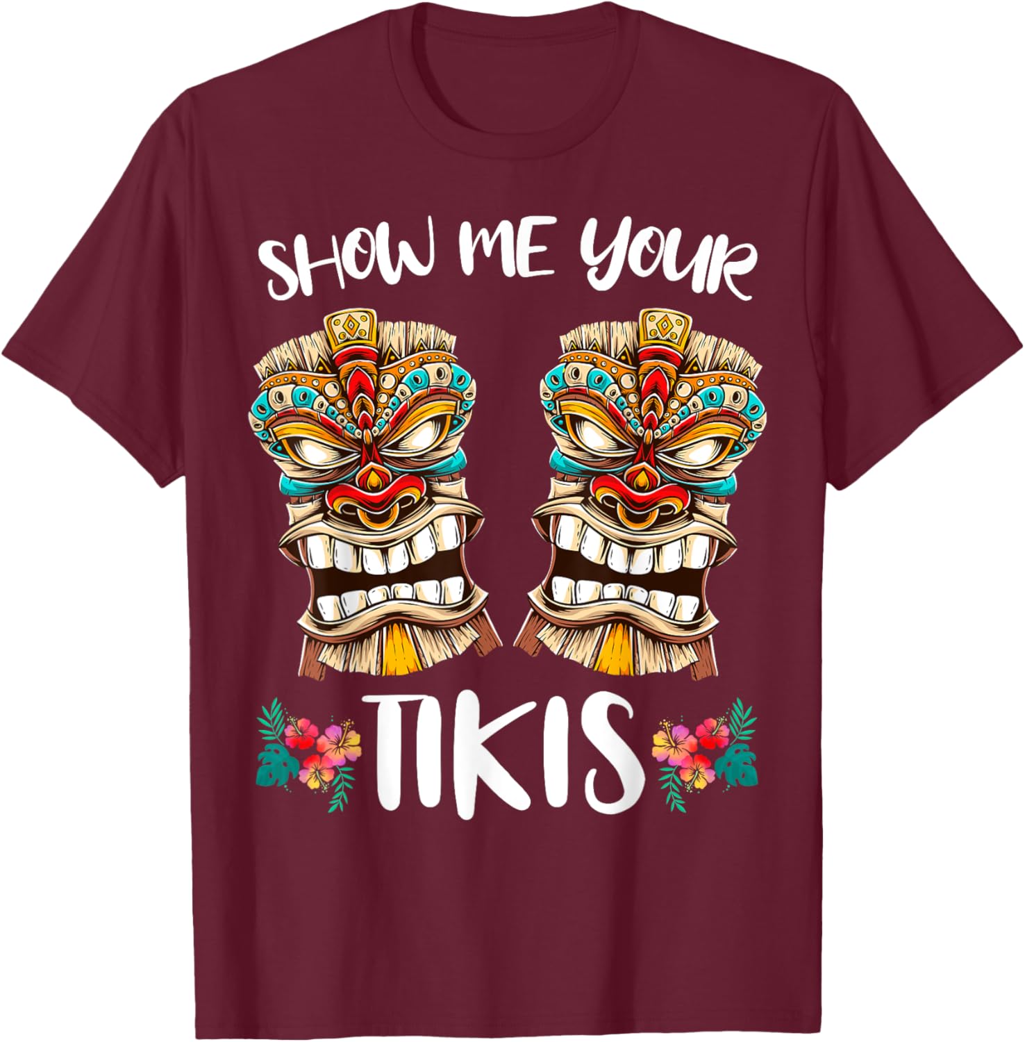 Show me Your Tikis Hawaiian Funny Hawaii Tiki Totem T-Shirt - T-Shirt | Maroon