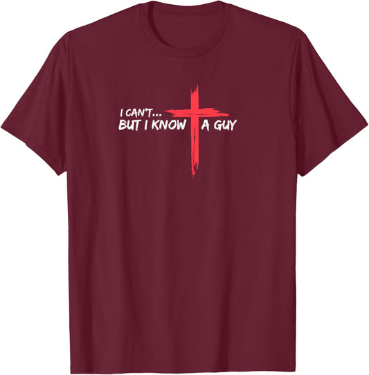 I Can't But I Know A Guy Jesus Cross Funny Christian T-Shirt - T-Shirt | Maroon