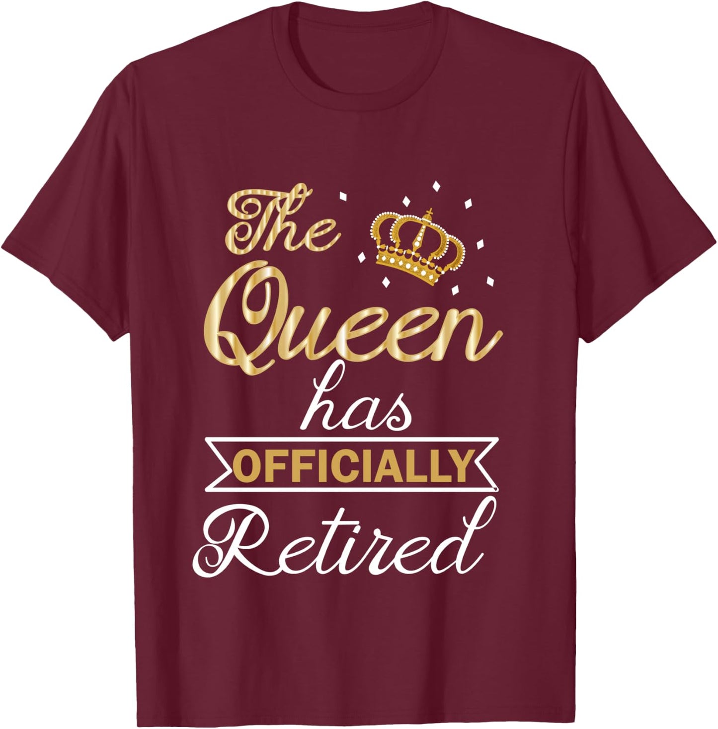 The Queen Has Officially Retired Shirt Funny Retired T-Shirt - T-Shirt | Maroon