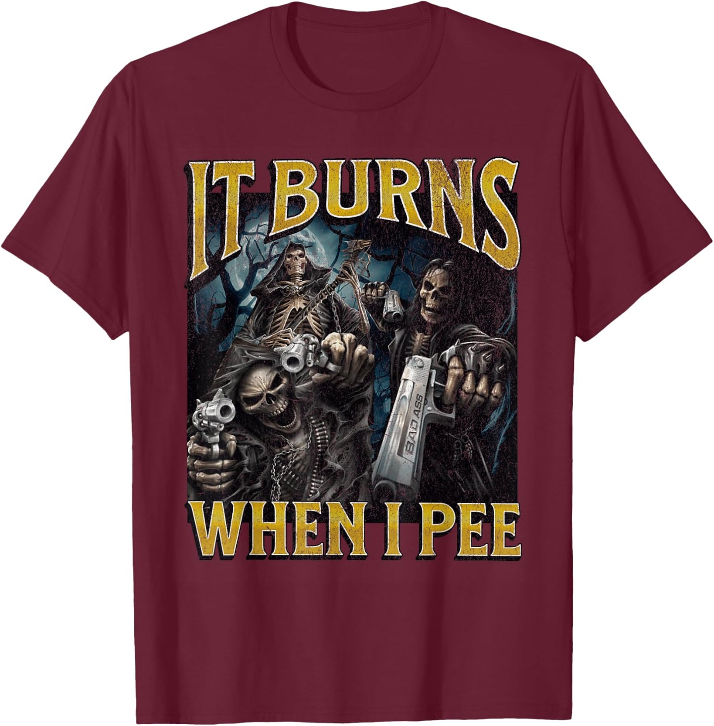 It Burns When I Pee Funny Hard Skeleton Meme Bootleg T-Shirt - T-Shirt | Maroon