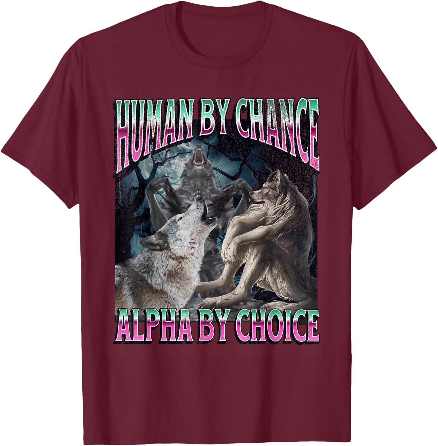 Human by Chance Alpha by Choice Funny Werewolf Wolf Meme T-Shirt - T-Shirt | Maroon
