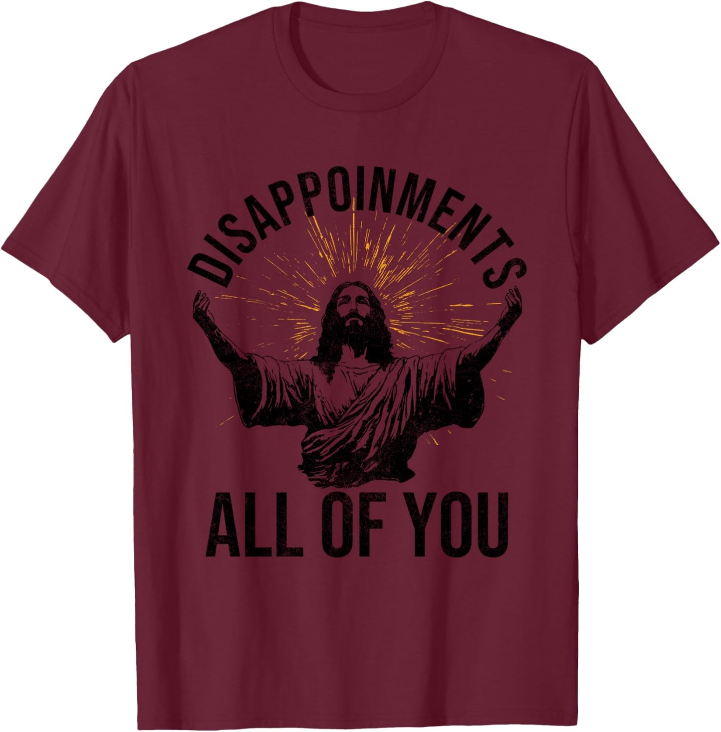 Disappointments Sarcastic All Of You Christian Jesus Funny T-Shirt - T-Shirt | Maroon