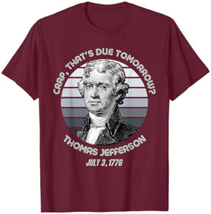 Crap That's Due Tomorrow Thomas Jefferson Funny 4th Of July T-Shirt - T-Shirt | Maroon