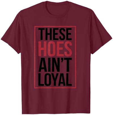 These Hoes Ain't Loyal Men Women Break up Loyalty T-Shirt - T-Shirt | Maroon