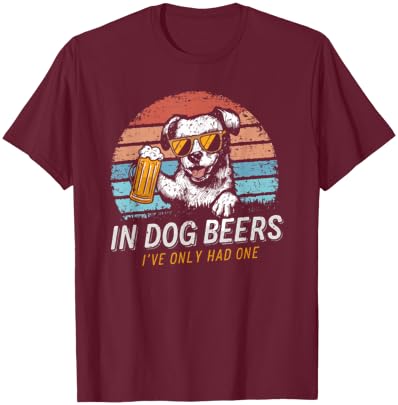 In Dog Beers I've Only Had One Men Women T-Shirt - T-Shirt | Maroon