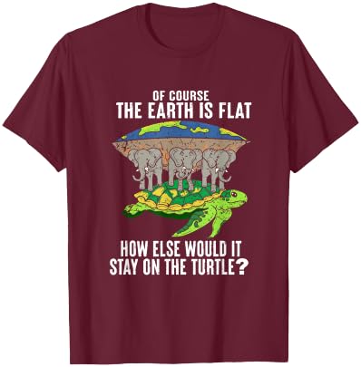Of Course The Earth Is Flat How Would It Stay On The Turtle T-Shirt - T-Shirt | Maroon