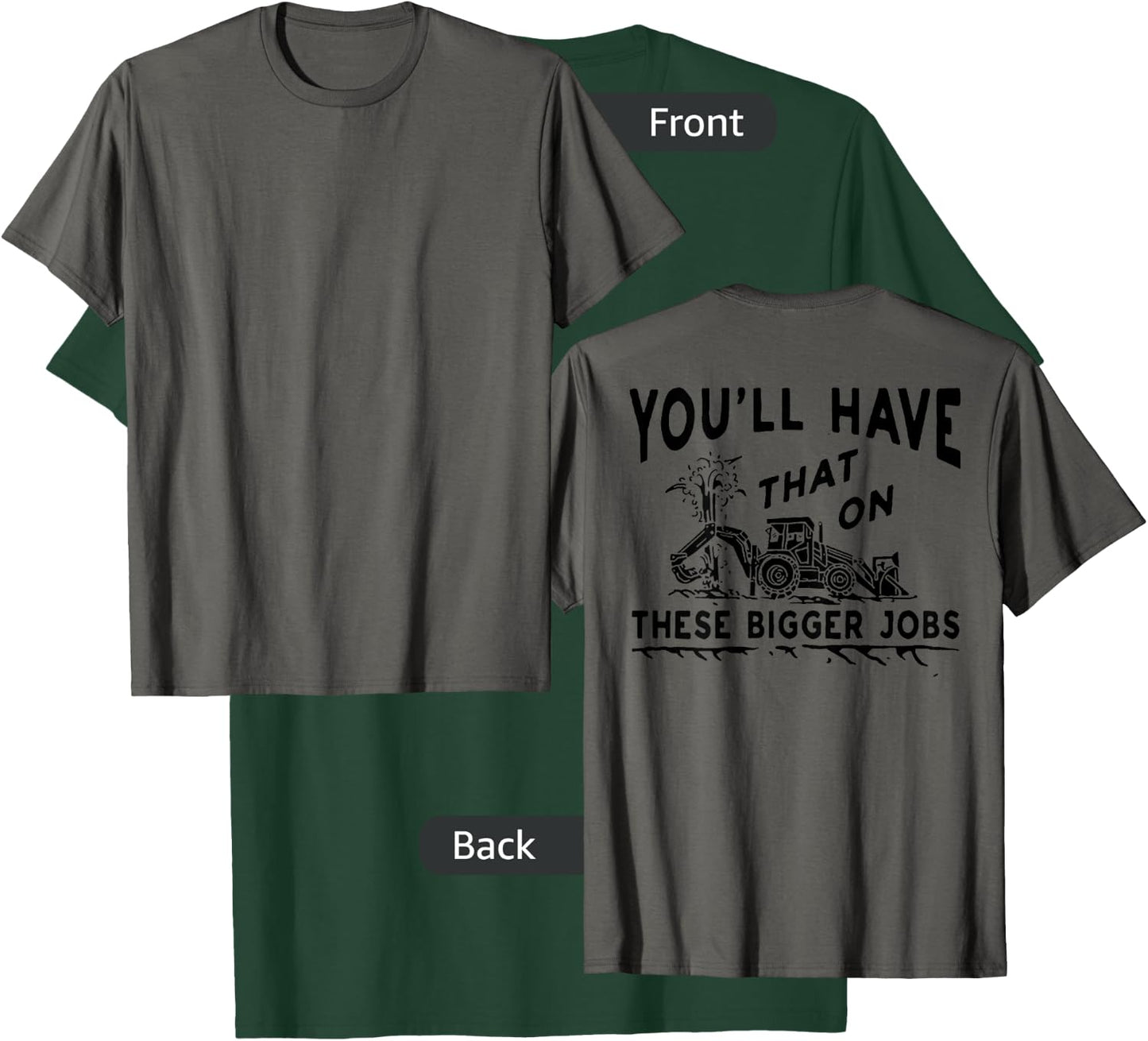 You'll Have That On These Bigger Jobs (on back) T-Shirt - T-Shirt | Forest