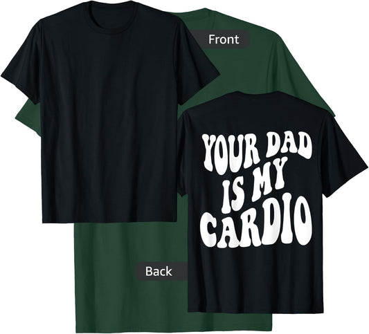 Your dad is my cardio on back T-Shirt - T-Shirt | Forest