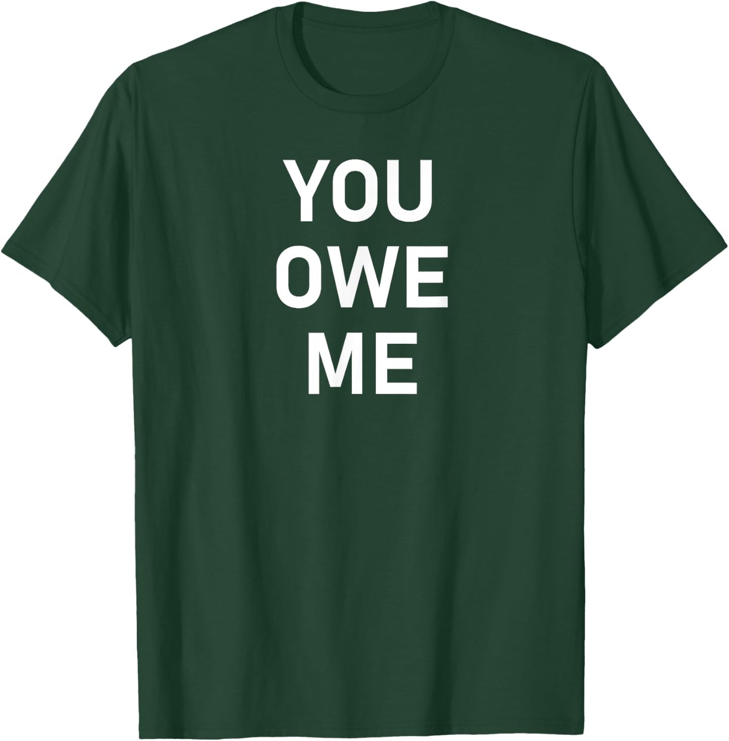You Owe Me, Funny, Joke, Sarcastic, Family T-Shirt - T-Shirt | Forest