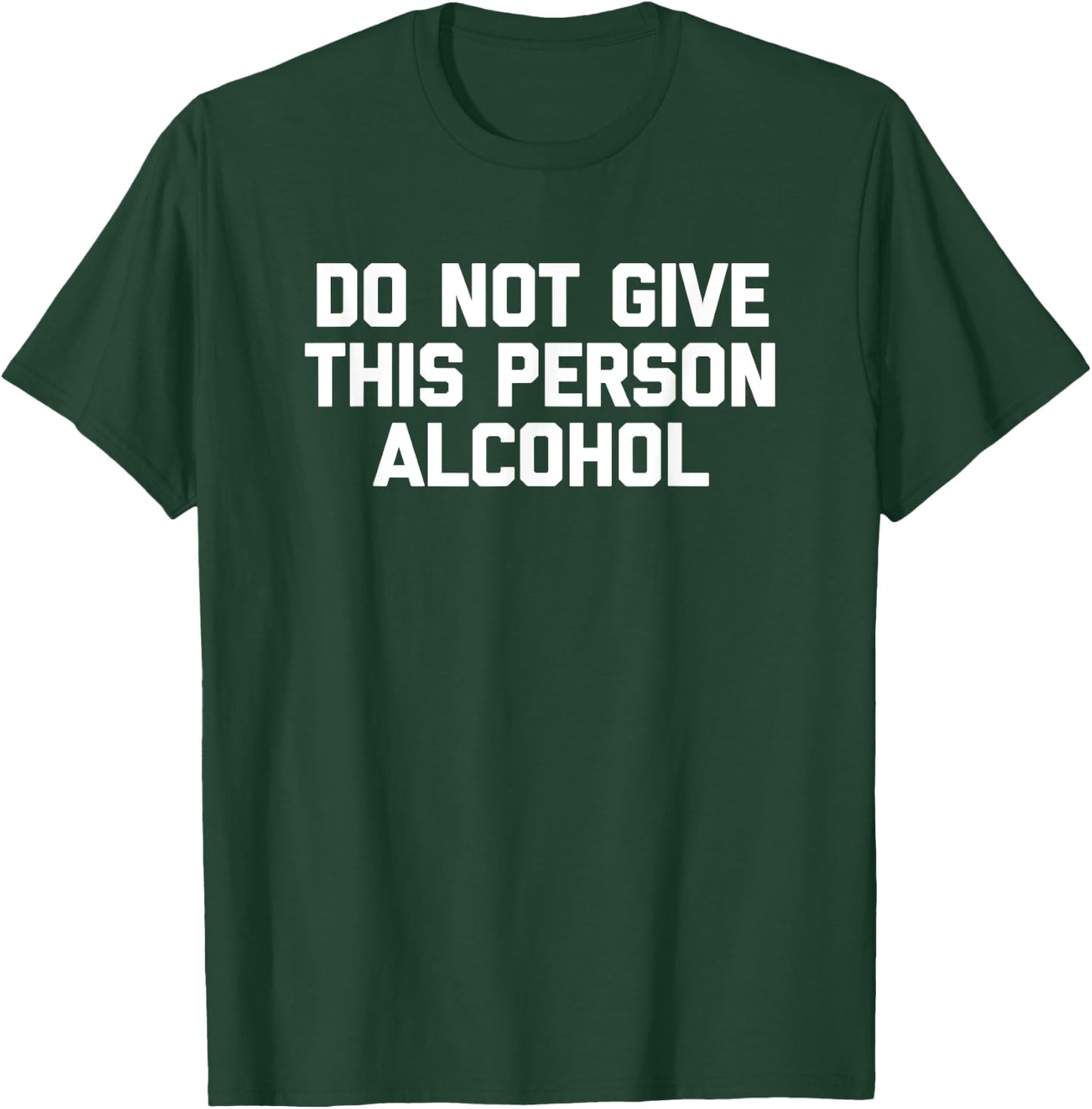 Do Not Give This Person Alcohol funny drinking drunk T-Shirt - T-Shirt | Forest