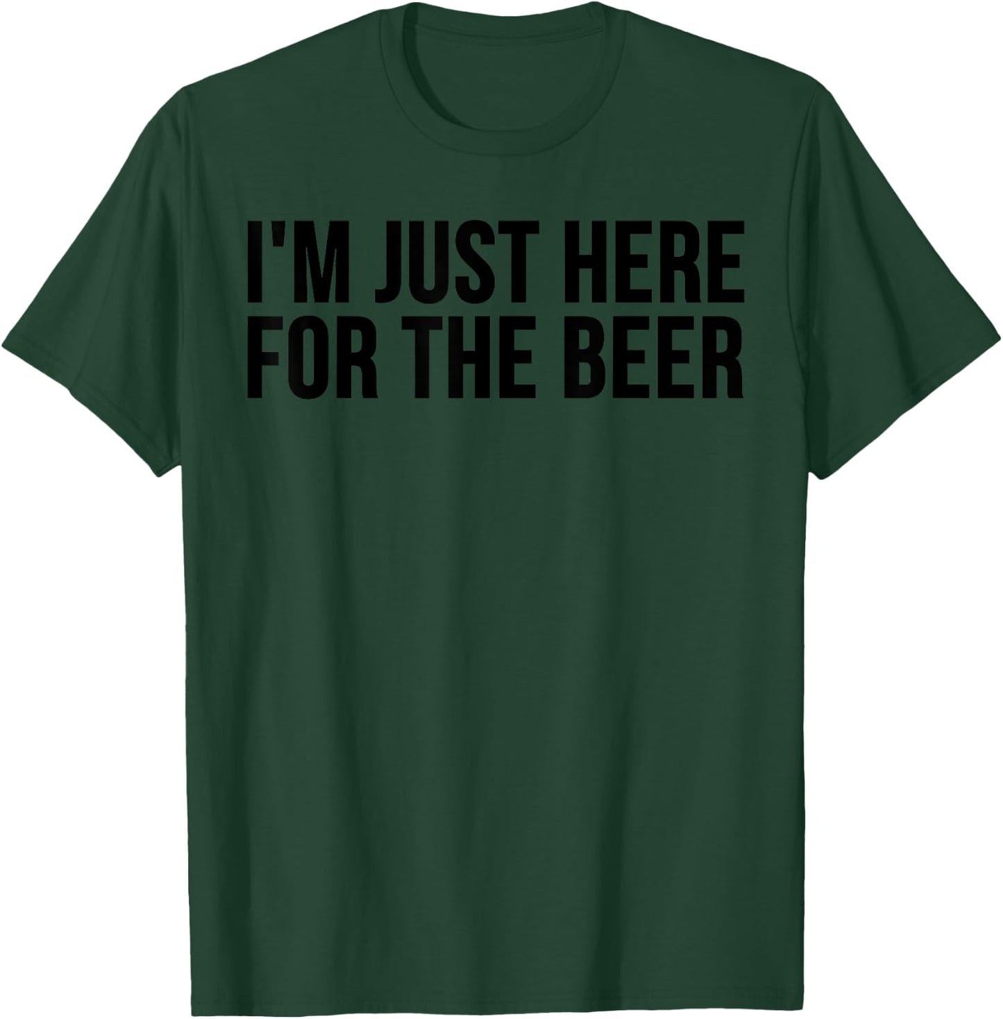Beer Lover Funny - I'm Just Here For The Beer T-Shirt - T-Shirt | Forest