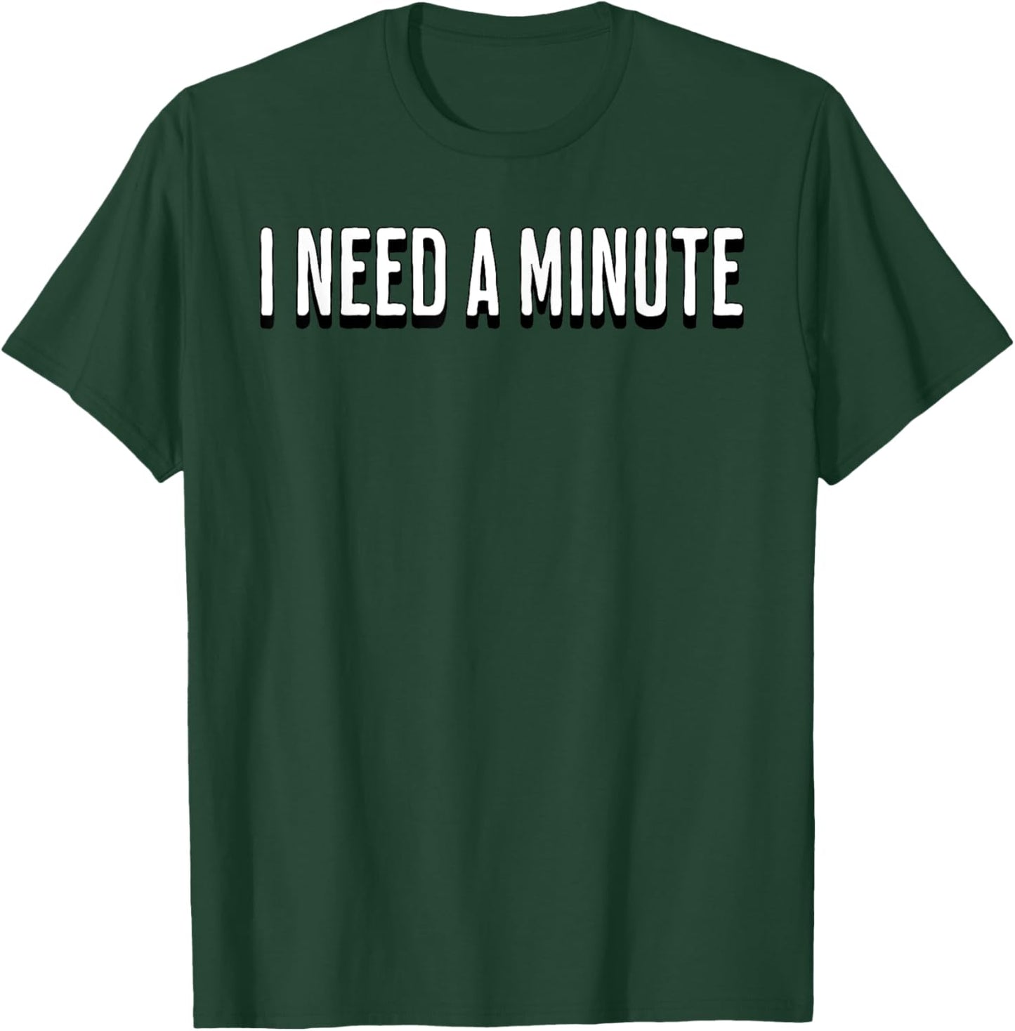 I Need a Minute T-Shirt - T-Shirt | Forest
