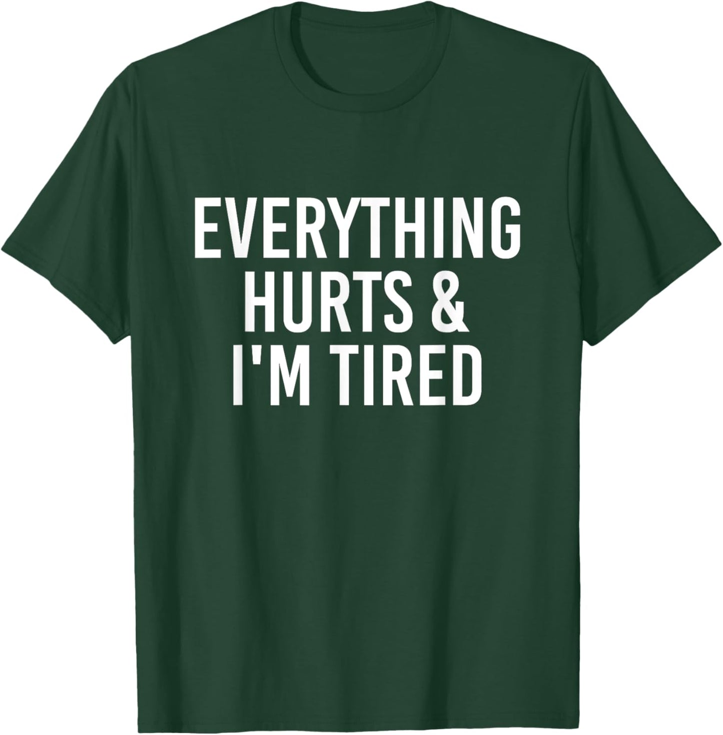 Everything Hurts & I'm Tired Funny T-Shirt - T-Shirt | Forest