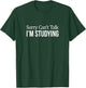 Sorry Can't Talk - I'm Studying T-Shirt - T-Shirt | Forest
