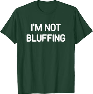 I'm Not Bluffing, Funny, Jokes, Sarcastic T-Shirt - T-Shirt | Forest