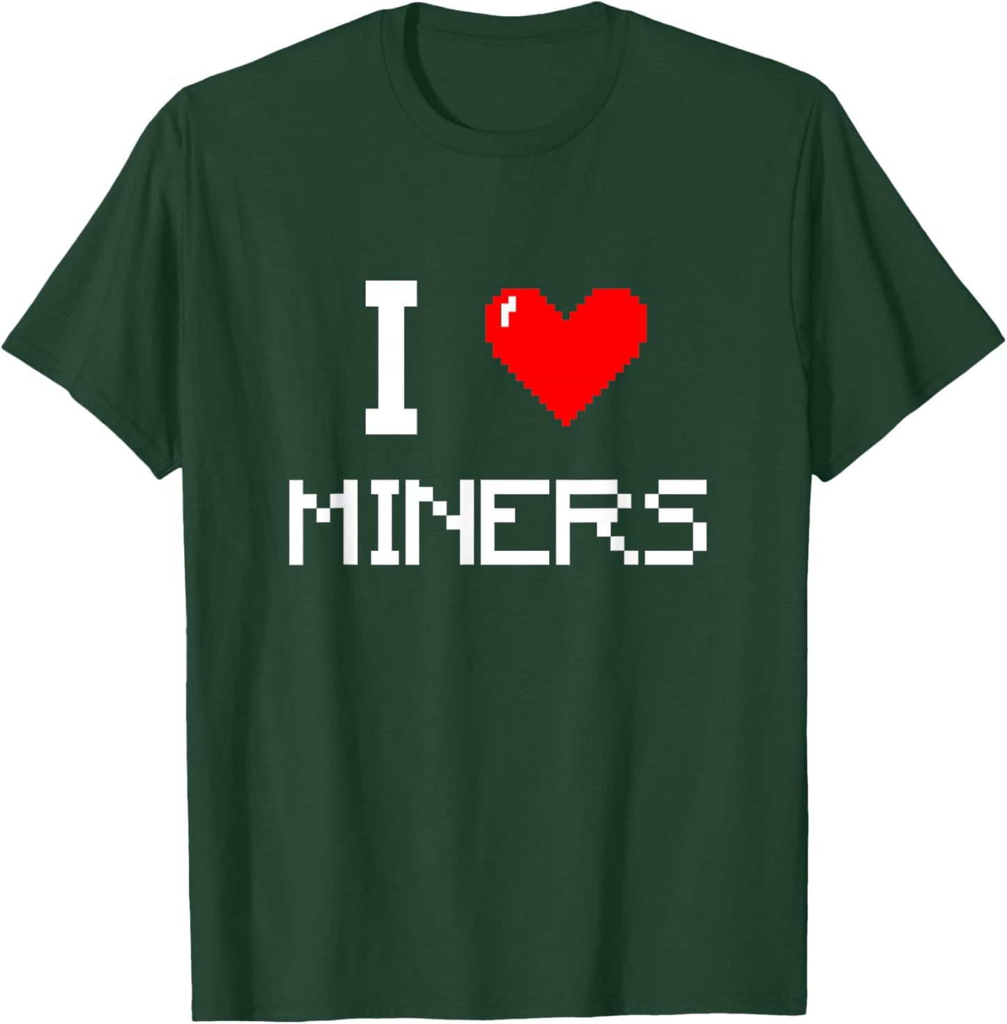 I Love Miners Funny Miner Mining Gamer T-Shirt - T-Shirt | Forest