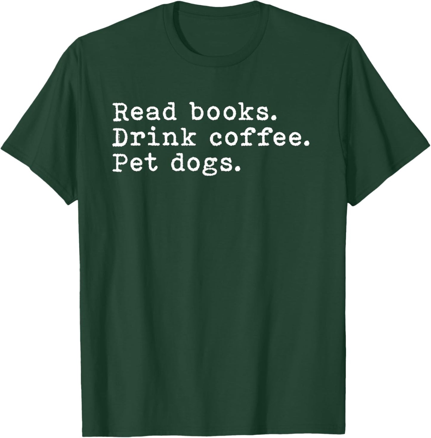 Read Books Drink Coffee And Pet My Dogs Funny Shirt T-Shirt - T-Shirt | Forest