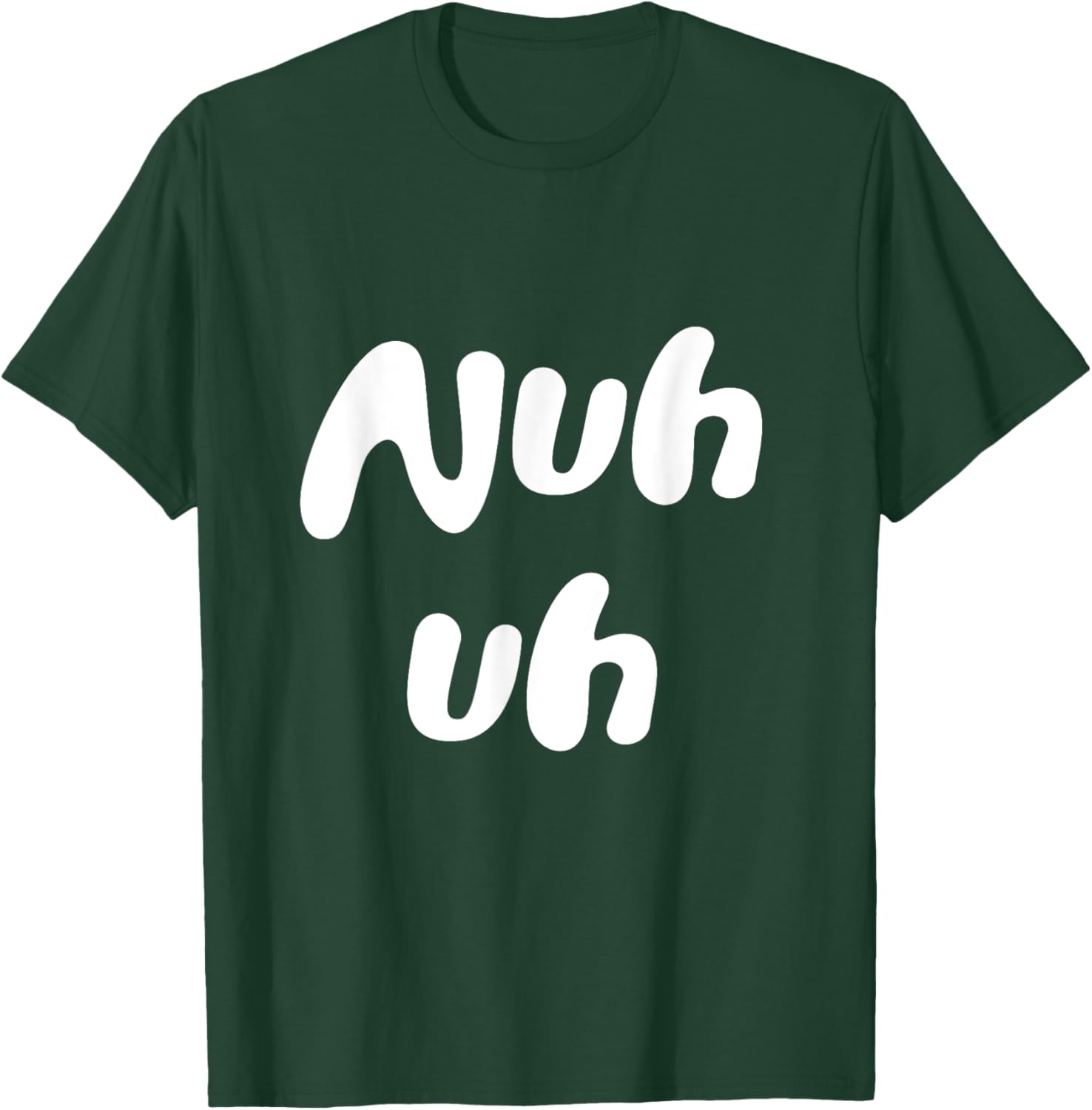 Nuh Uh Funny Sassy Statement Silly Fun Sarcastic Humor T-Shirt - T-Shirt | Forest