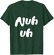 Nuh Uh Funny Sassy Statement Silly Fun Sarcastic Humor T-Shirt - T-Shirt | Forest