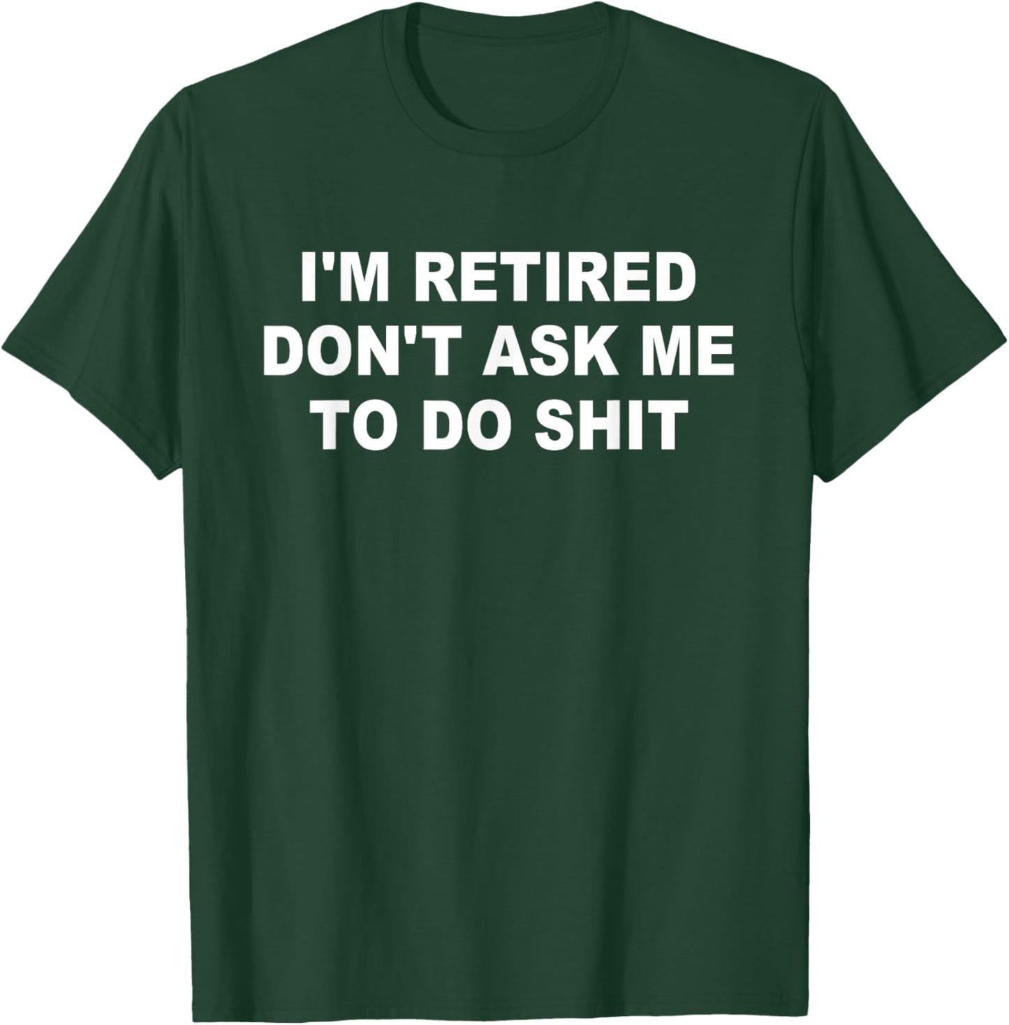I'm Retired Don't Ask Me To Do SH-T Funny Retirement Retiree T-Shirt - T-Shirt | Forest
