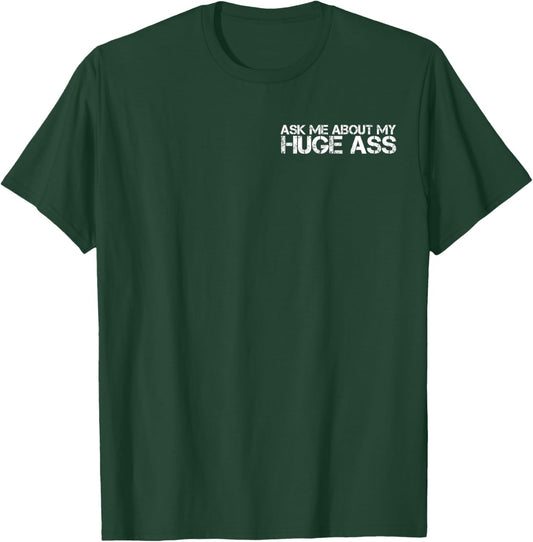 Ask Me About My Huge Ass Quote Cool Funny Party T-Shirt - T-Shirt | Forest