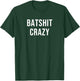 Batshit Crazy T-Shirt - T-Shirt | Forest