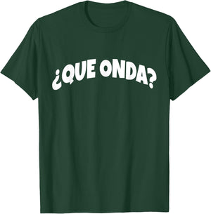 Que Onda | Funny And Sarcastic Mexican Street Spanish Slang T-Shirt - T-Shirt | Forest