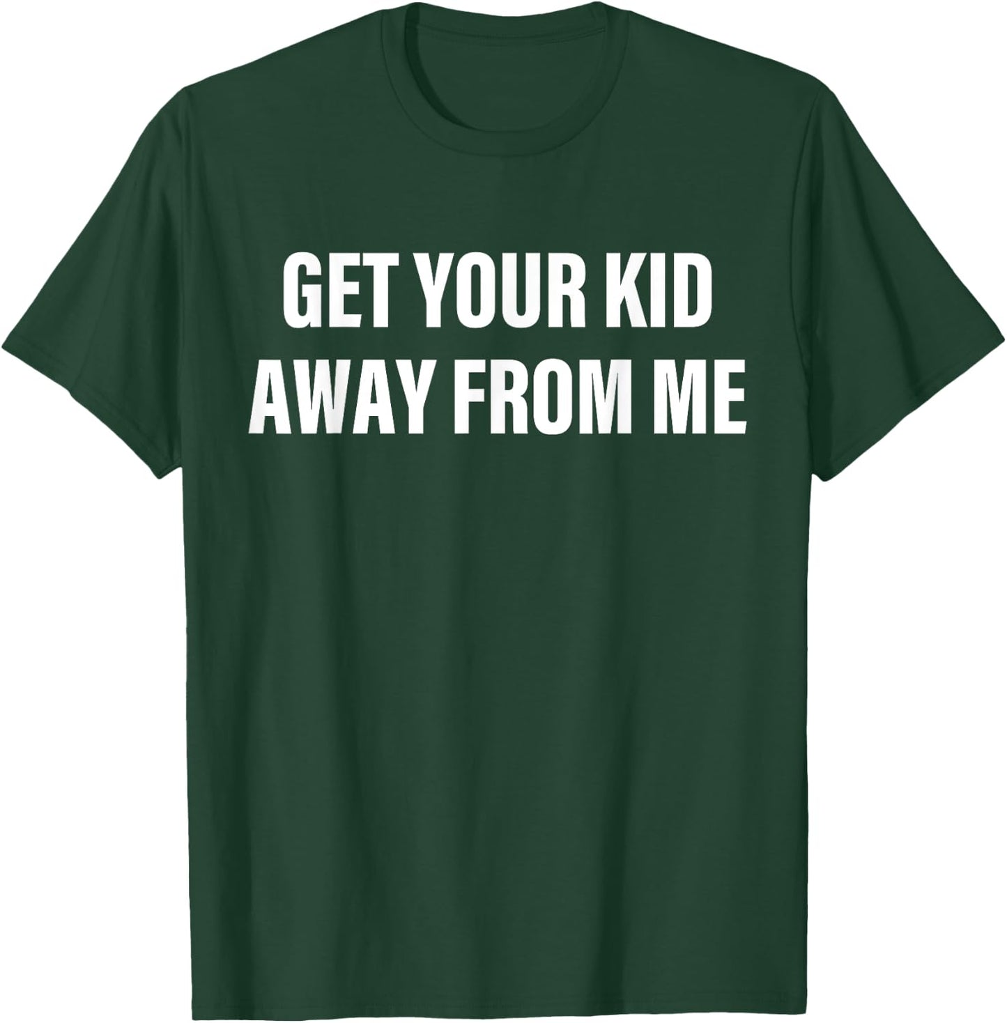 Get Your Kid Away From Me Apparel T-Shirt - T-Shirt | Forest