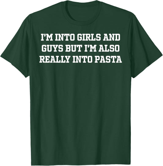 I'm Into Girls and Guys But I'm Also Really Into Pasta Funny T-Shirt - T-Shirt | Forest