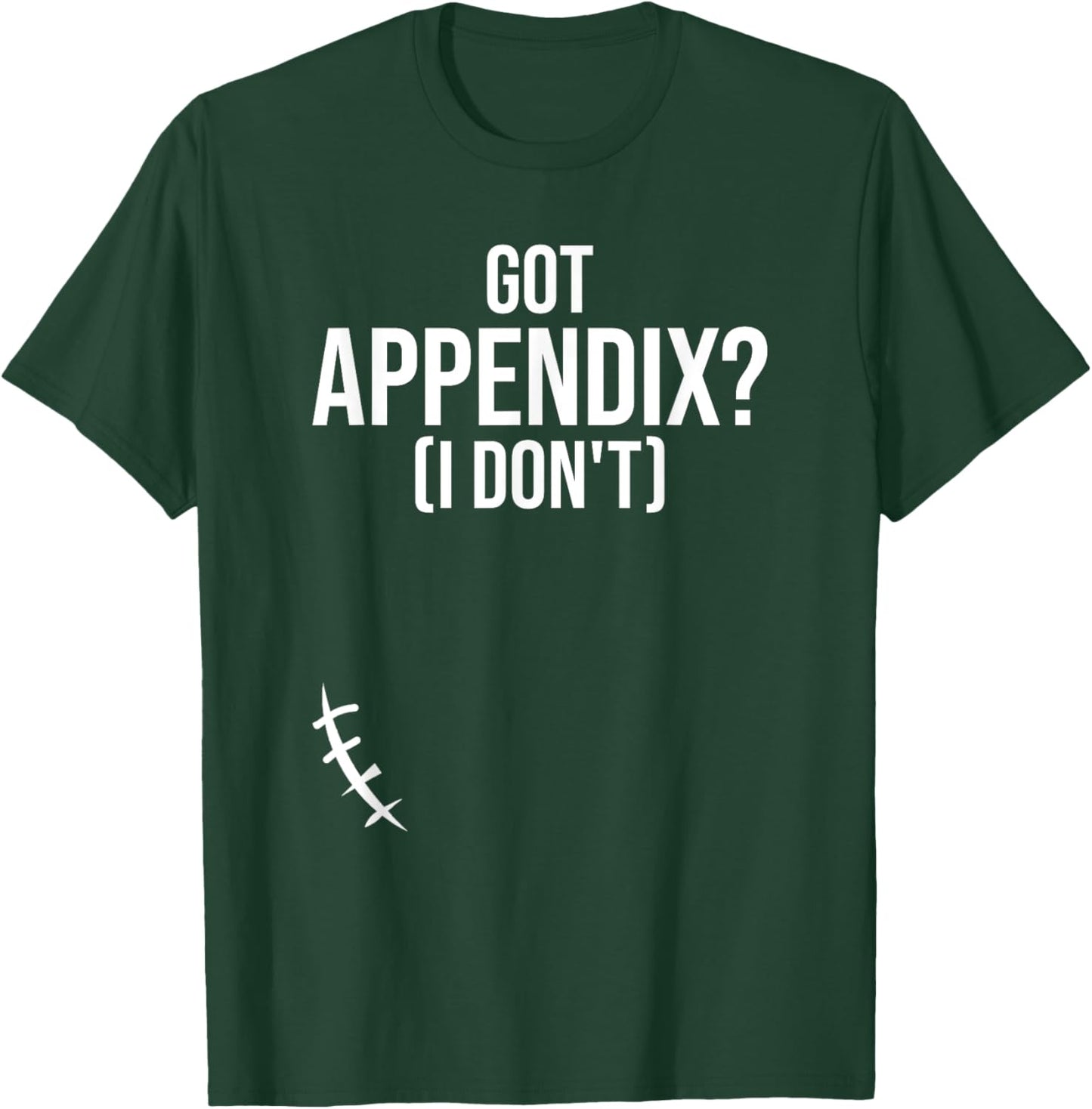 Got Appendix I Don't Appendectomy Appendix Appendicitis T-Shirt - T-Shirt | Forest