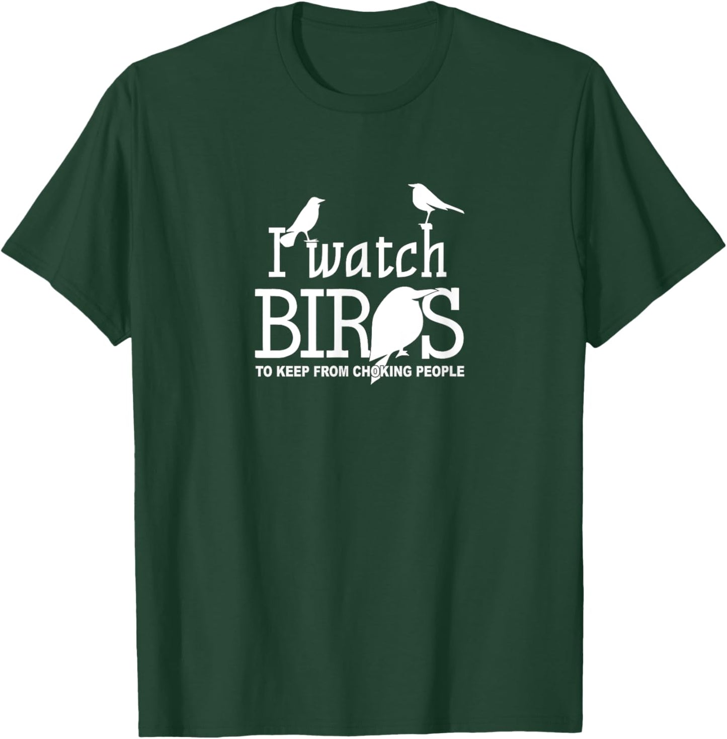 I Watch Birds To Keep From Choking People - Bird Nerd Gifts T-Shirt - T-Shirt | Forest