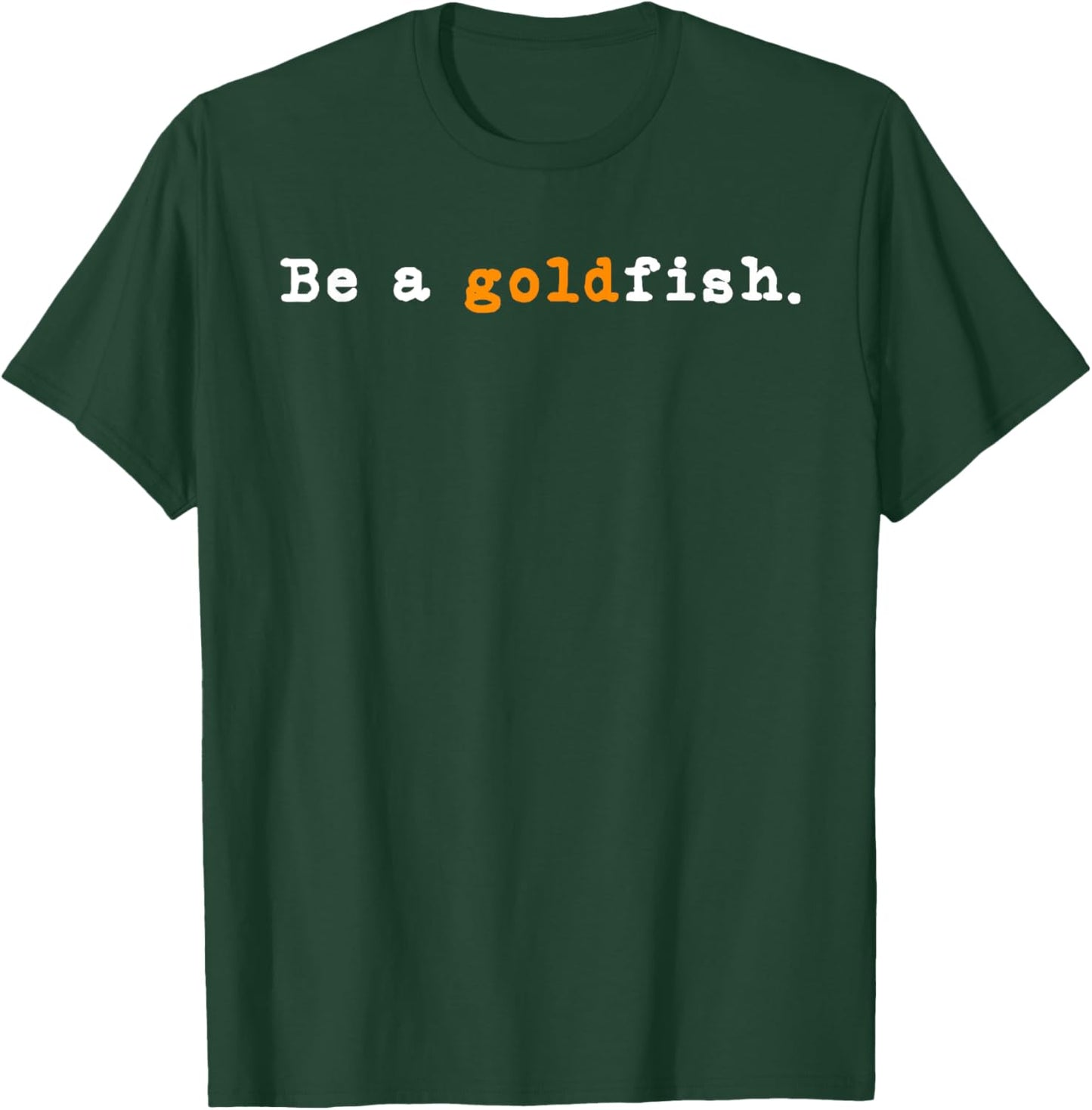 Goldfish Funny Quotes Be a Goldfish T-Shirt - T-Shirt | Forest
