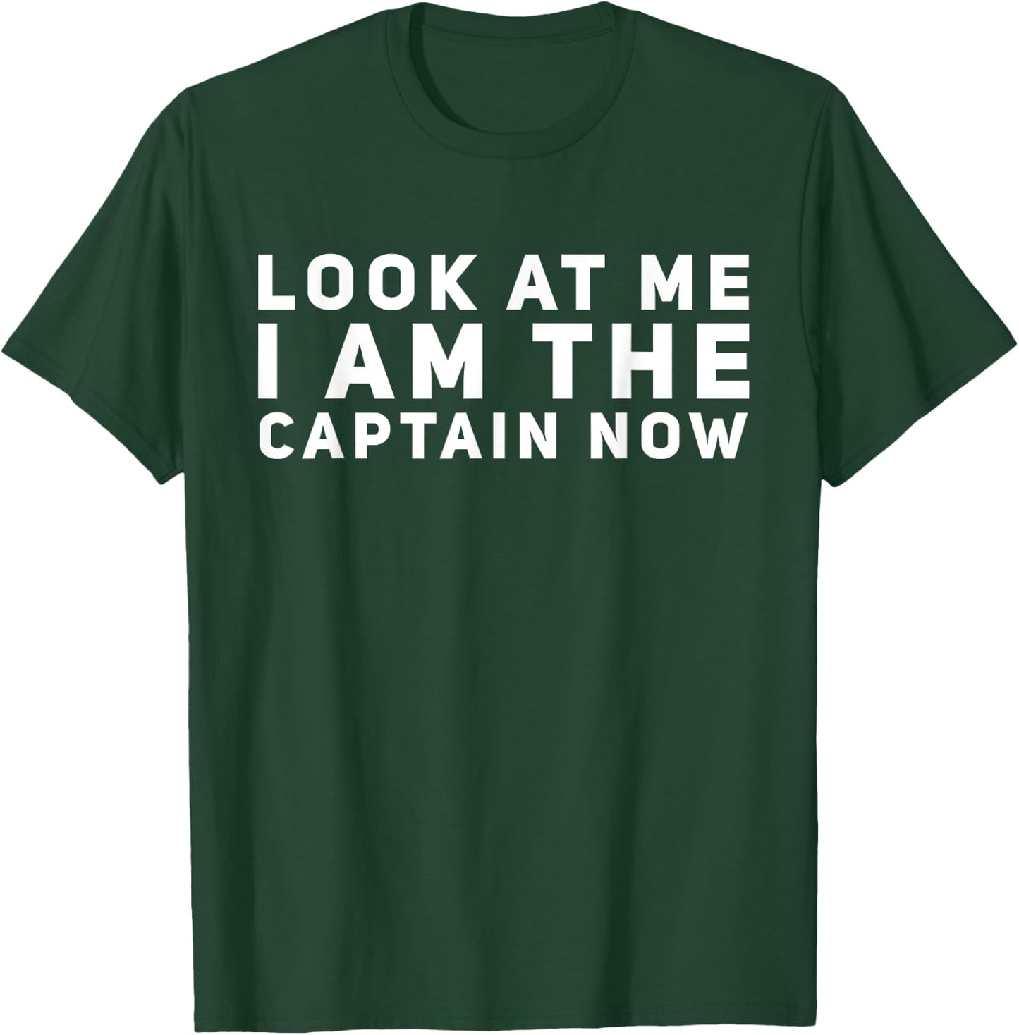 Look at Me I am the Captain Now T-Shirt - T-Shirt | Forest