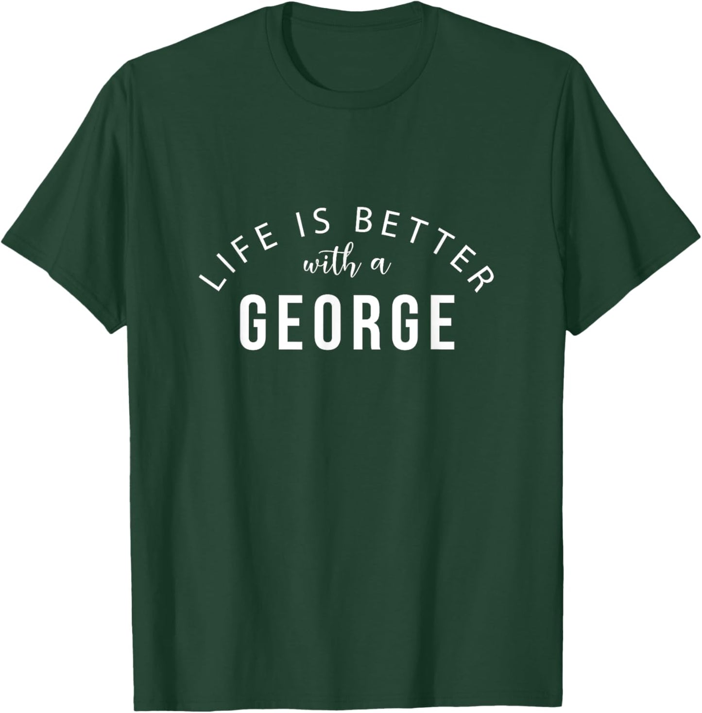 Life is Better with a George Personalized Funny Name T-Shirt - T-Shirt | Forest