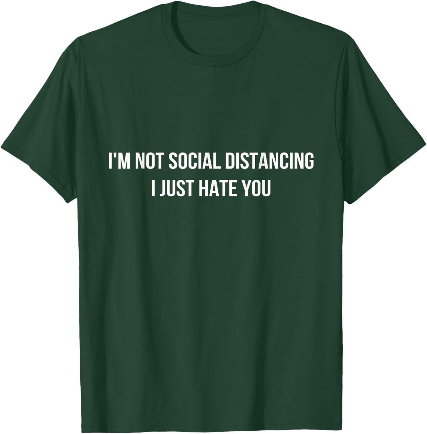 I'm Not Social Distancing I Just hate You Quotes Graphic T-Shirt - T-Shirt | Forest